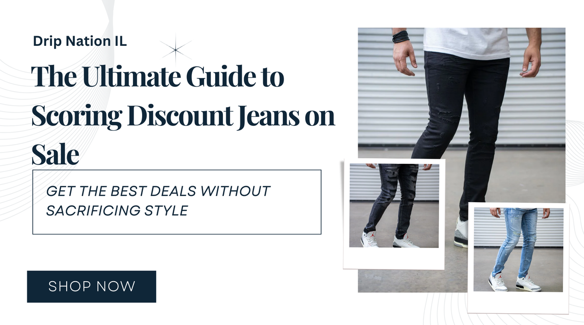 The Ultimate Guide to Scoring Discount Jeans on Sale Drip Nation