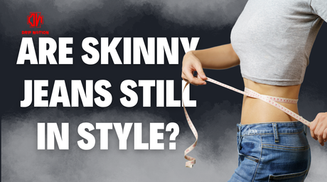 Are Skinny Jeans Still in Style?