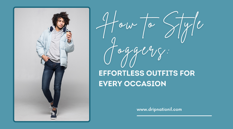 How to Style Joggers: Effortless Outfits for Every Occasion